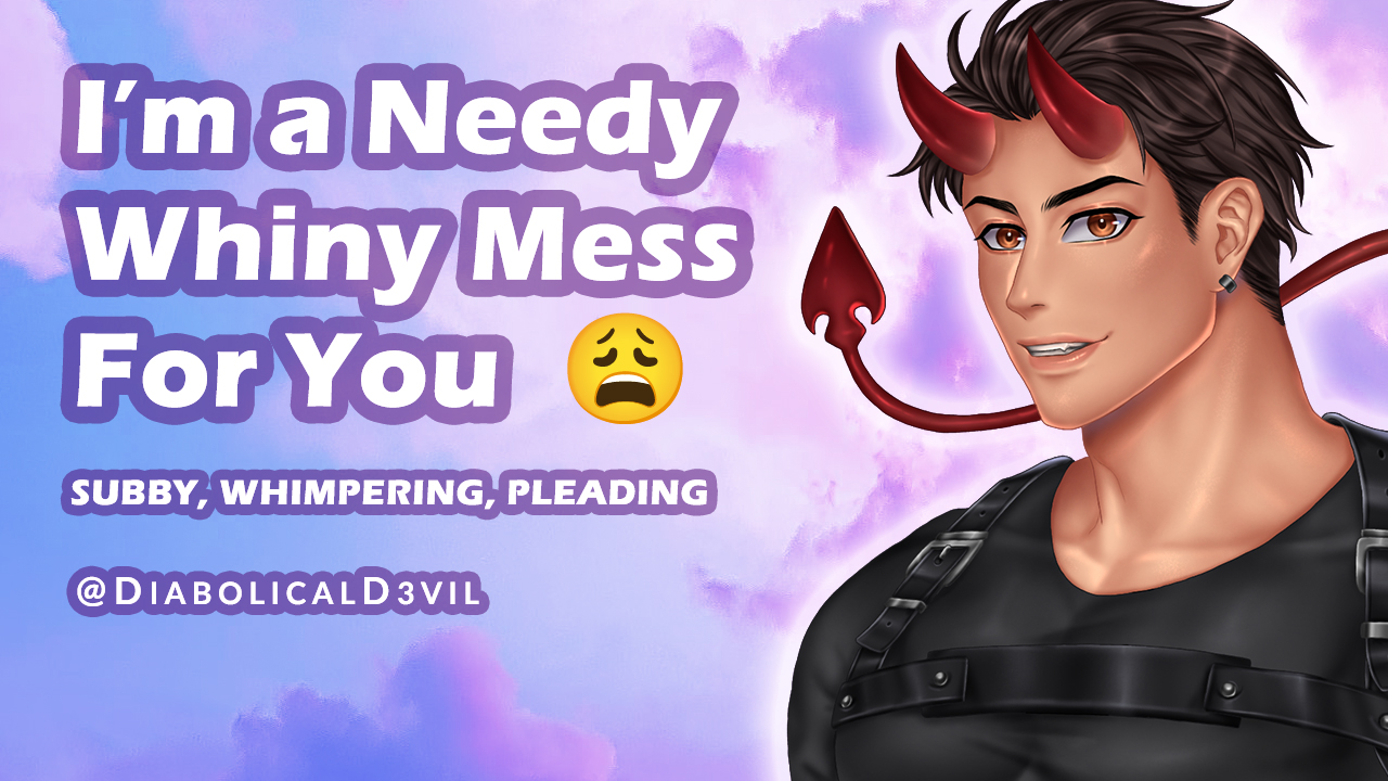I'm a Needy Whiny Mess