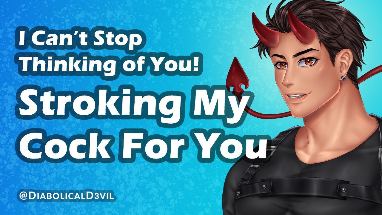 I’m Obsessed Over You, Have to Stroke Right Now (Thinking of You Ramblefap)
