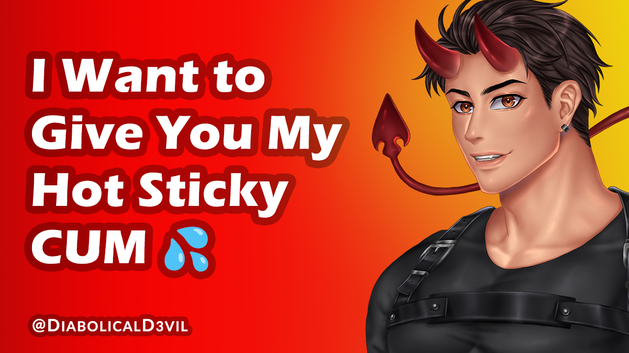 I Want to Give You My Hot Sticky Cum