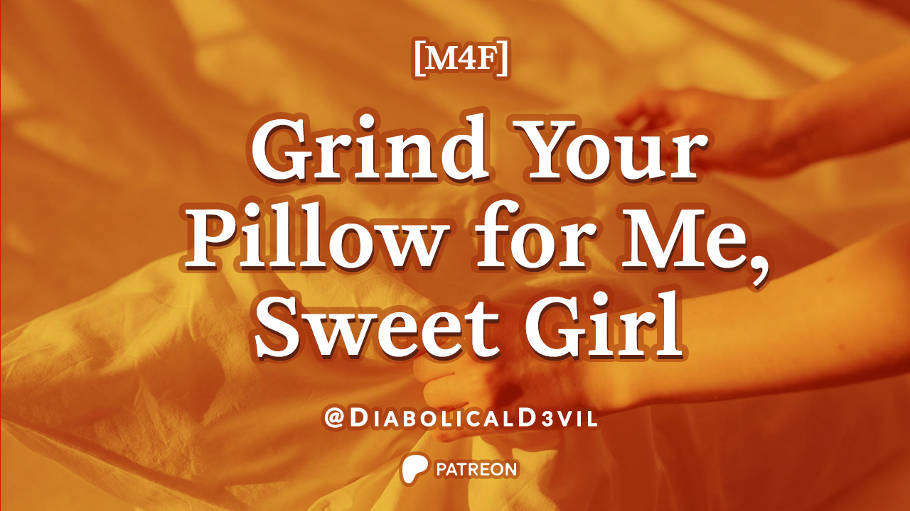 Grind Your Pillow for Me Sweet Girl