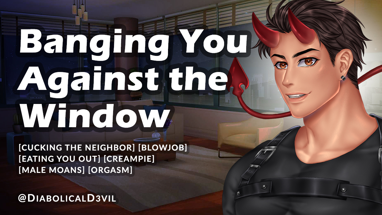 Banging You Against the Window so Your Neighbor Can See