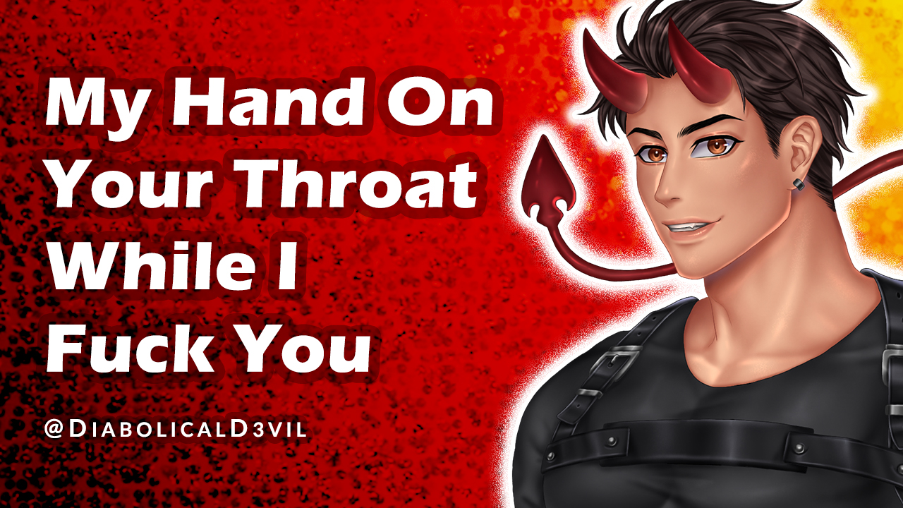 Hands on Your Throat While I Fuck You Senseless